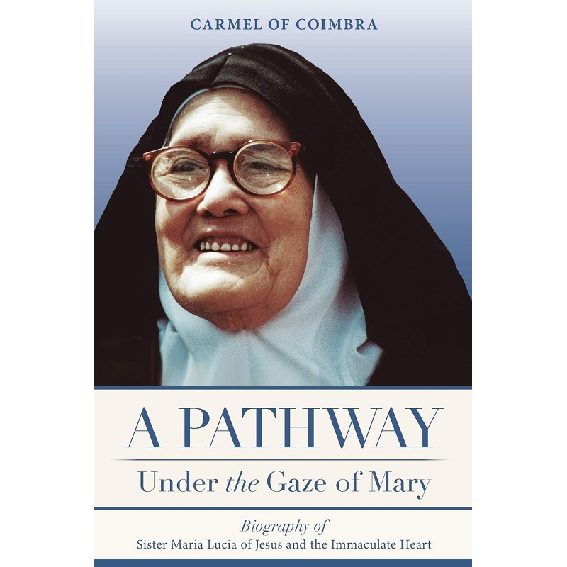 A Pathway under the Gaze of Mary: Biography of Sister Maria Lucia of Jesus and the Immaculate Heart