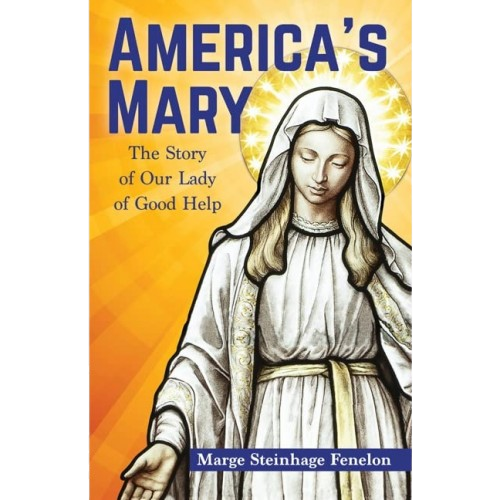 America's Mary: The Story of Our Lady of Good Help - Marge Steinhage Fenelon