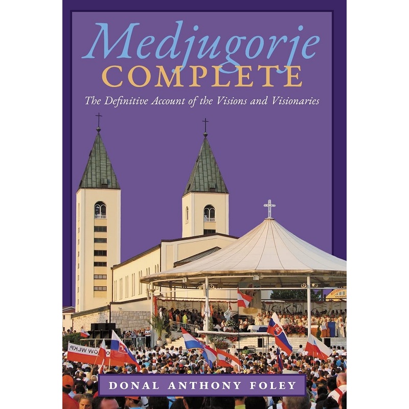 Medjugorje Complete: The Definitive Account of the Visions and Visionaries - Donal Anthony Foley