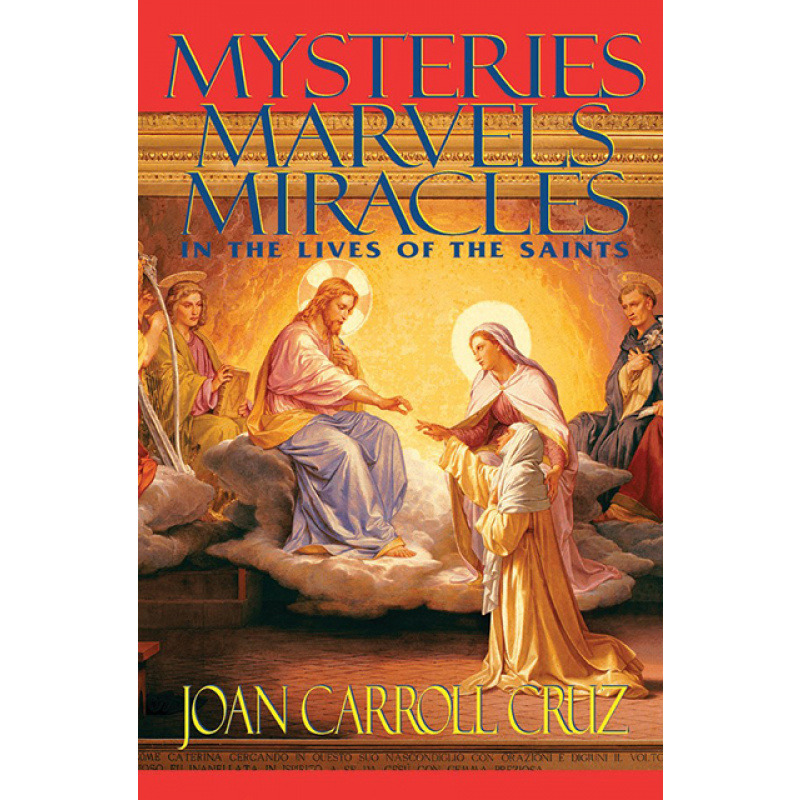 Mysteries, Marvels and Miracles: In the Lives of the Saints - Joan Carroll Cruz