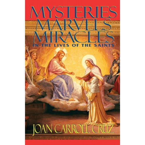Mysteries, Marvels and Miracles: In the Lives of the Saints - Joan Carroll Cruz