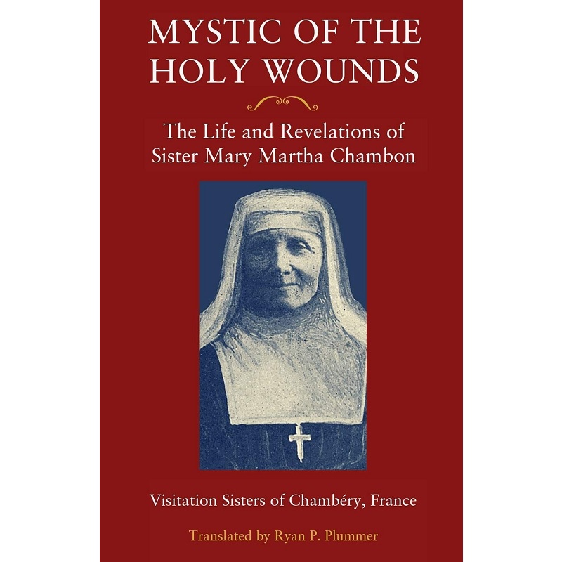 Mystic of the Holy Wounds: The Life and Revelations of Sister Mary Martha Chambon - Visitation Sisters of Chambéry