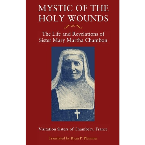 Mystic of the Holy Wounds: The Life and Revelations of Sister Mary Martha Chambon - Visitation Sisters of Chambéry