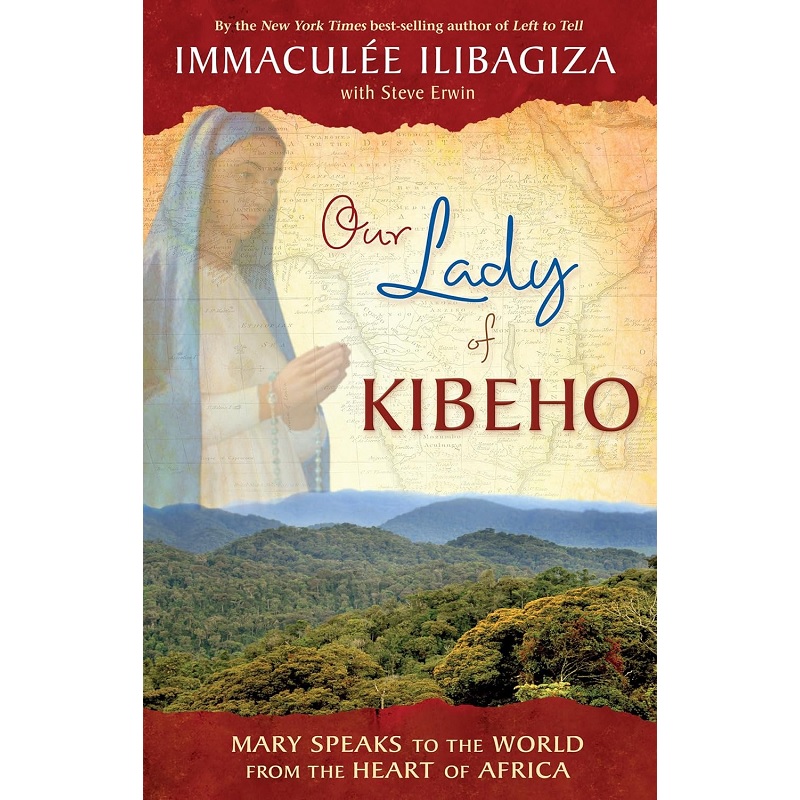 Our Lady of Kibeho: Mary Speaks to the World from the Heart of Africa - Immaculée Ilibagiza