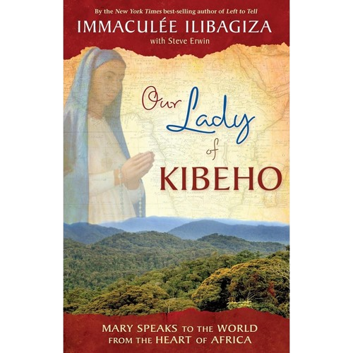 Our Lady of Kibeho: Mary Speaks to the World from the Heart of Africa - Immaculée Ilibagiza