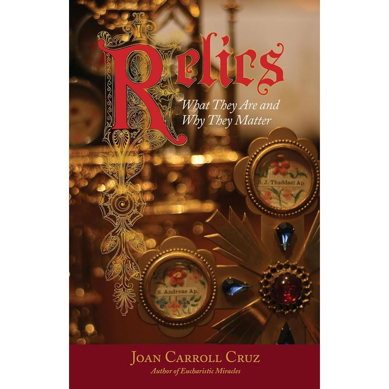 Relics: What They Are and Why They Matter - Joan Carroll Cruz