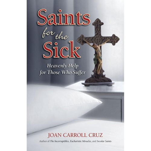 Saints for the Sick: Heavenly Help for Those Who Suffer - Joan Carroll Cruz