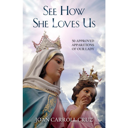 See How She Loves Us: 50 Approved Apparitions of Our Lady - Joan Carroll Cruz