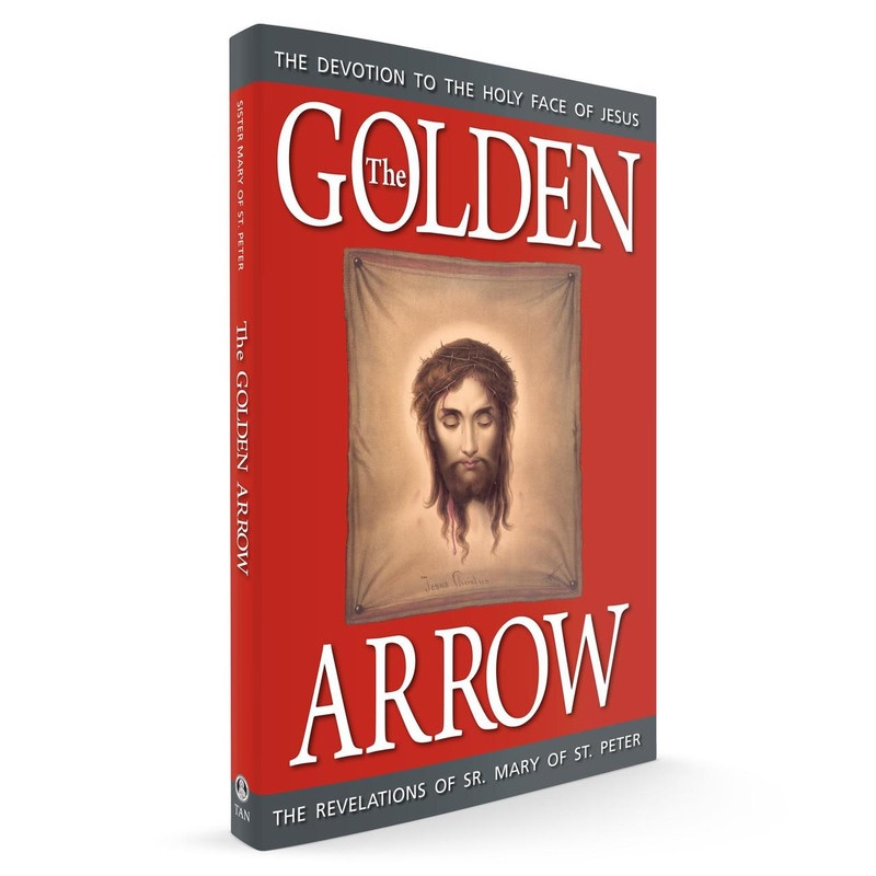 The Golden Arrow: The Revelations of Sister Mary of St. Peter (1816-1848) on the devotion to the Holy Face of Jesus