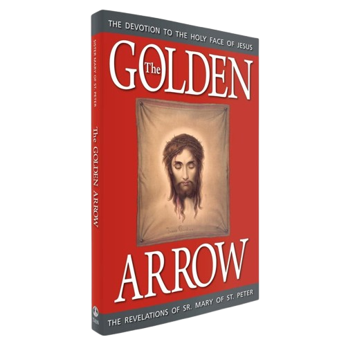 The Golden Arrow: The Revelations of Sister Mary of St. Peter (1816-1848) on the devotion to the Holy Face of Jesus