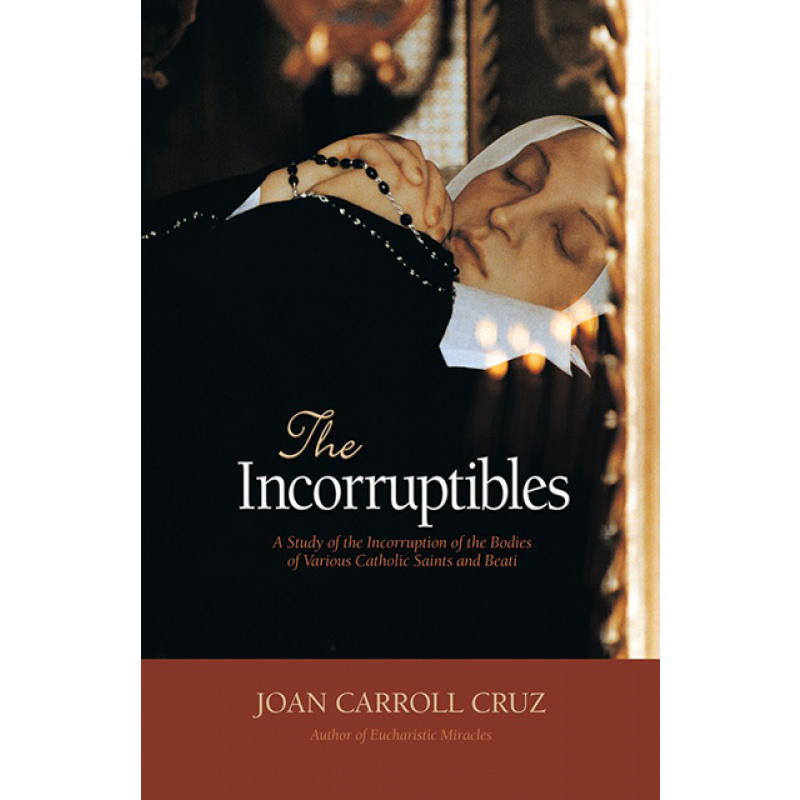 The Incorruptibles: A Study of the Incorruption of the Bodies of Various Catholic Saints and Beati - Joan Carroll Cruz