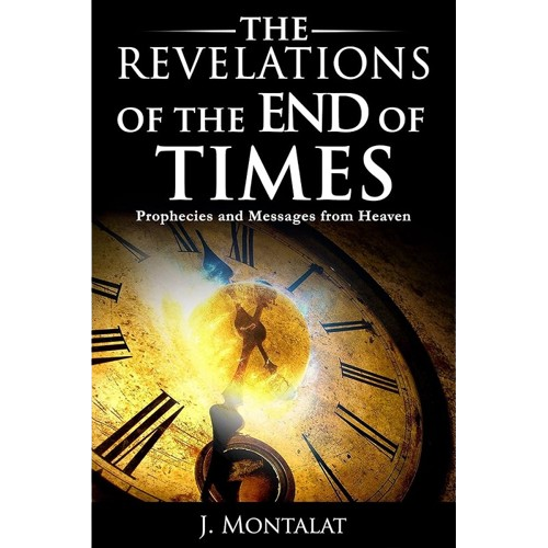 The Revelations of the End of Times: Prophecies and Messages from Heaven (End Times) - J. Montalat